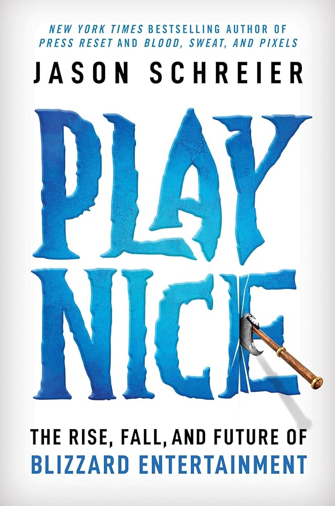 Jason Schreier: Play Nice – The Rise, Fall, and Future Of Blizzard Entertainment